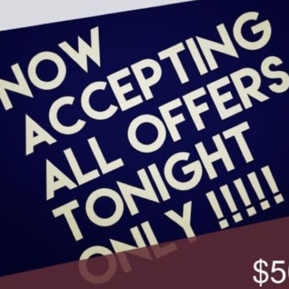 ACCEPTING ALL OFFERS TONIGHT ONLY